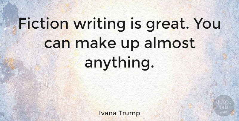 Ivana Trump Quote About Stupid, Writing, Fiction: Fiction Writing Is Great You...