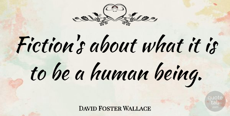 David Foster Wallace Quote About American Writer, Human: Fictions About What It Is...