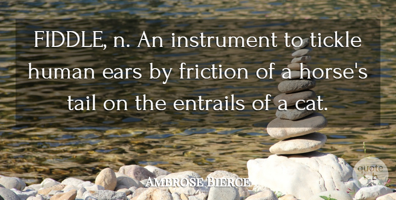 Ambrose Bierce Quote About Horse, Cat, Tails: Fiddle N An Instrument To...