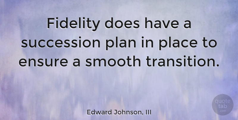 Edward Johnson, III Quote About Ensure, Fidelity, Smooth: Fidelity Does Have A Succession...
