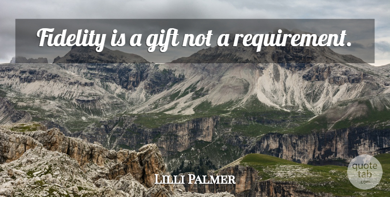 Lilli Palmer Quote About Requirements, Fidelity: Fidelity Is A Gift Not...
