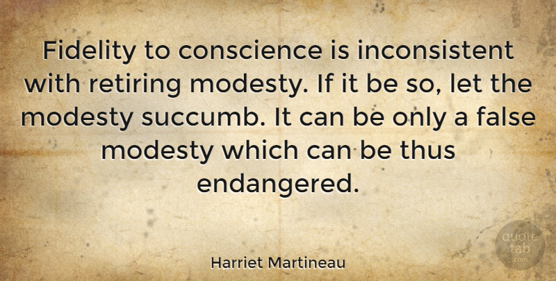 Harriet Martineau Quote About Modesty, Fidelity, Retiring: Fidelity To Conscience Is Inconsistent...