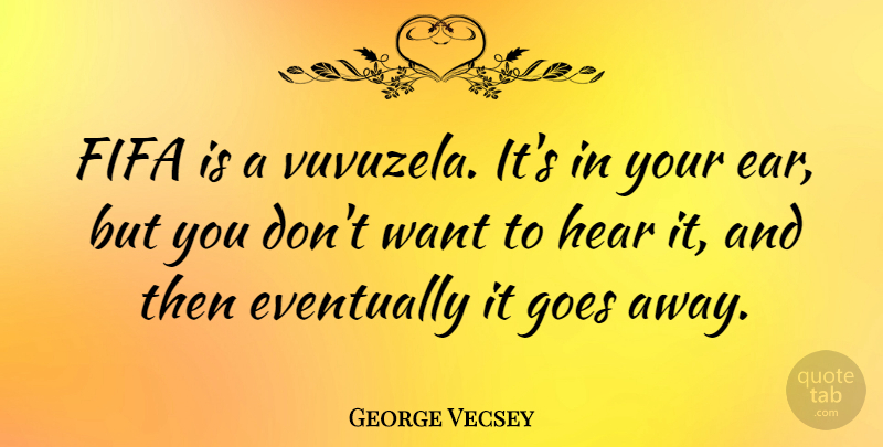 George Vecsey Quote About Fifa, Goes: Fifa Is A Vuvuzela Its...