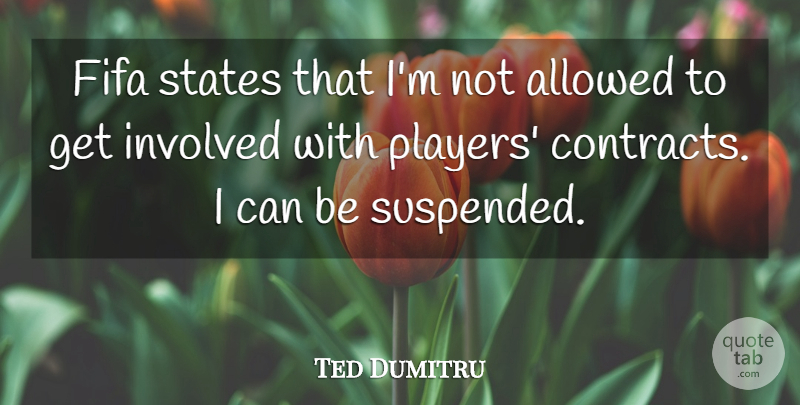 Ted Dumitru Quote About Allowed, Fifa, Involved, States: Fifa States That Im Not...