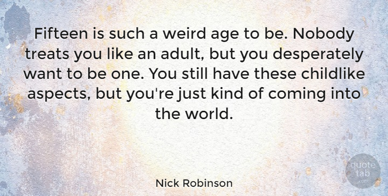 Nick Robinson Quote About Age, Childlike, Coming, Fifteen, Nobody: Fifteen Is Such A Weird...