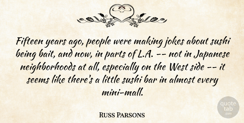 Russ Parsons Quote About Almost, Bar, Fifteen, Japanese, Jokes: Fifteen Years Ago People Were...