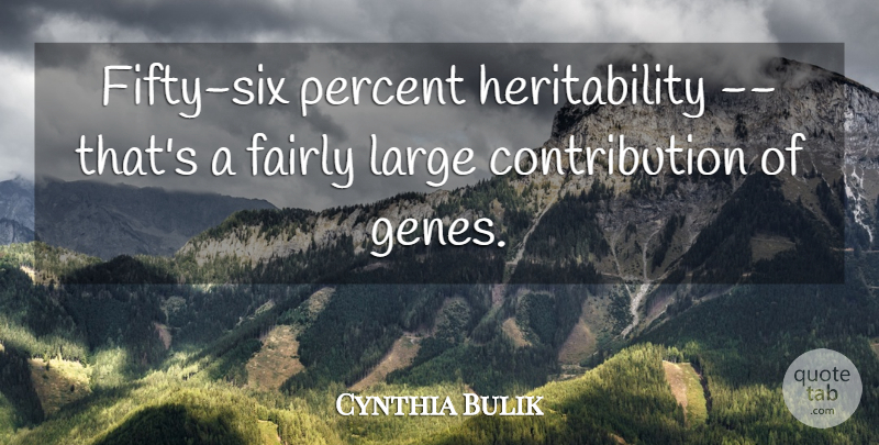 Cynthia Bulik Quote About Fairly, Large, Percent: Fifty Six Percent Heritability Thats...