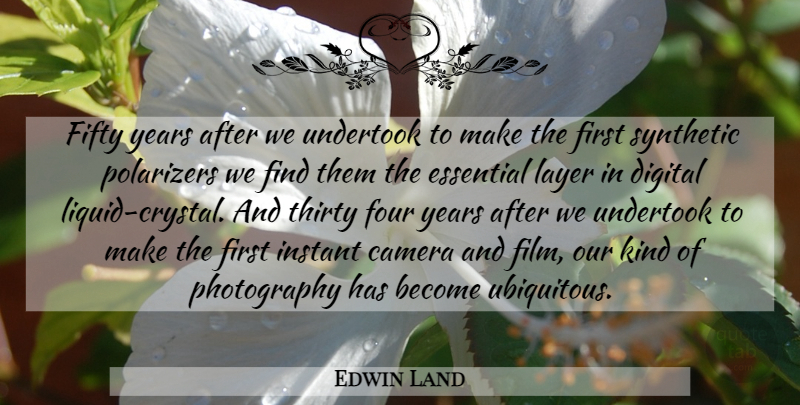 Edwin Land Quote About Photography, Years, Four: Fifty Years After We Undertook...