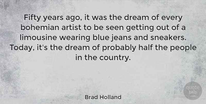 Brad Holland Quote About Artist, Bohemian, Fifty, Half, Jeans: Fifty Years Ago It Was...