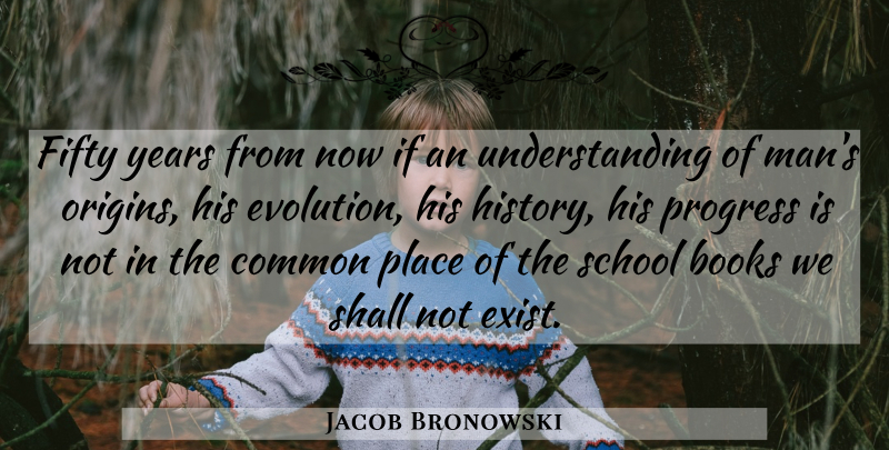Jacob Bronowski Quote About Book, School, Men: Fifty Years From Now If...