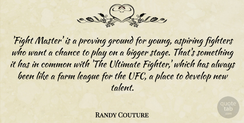 Randy Couture Quote About Aspiring, Bigger, Chance, Common, Develop: Fight Master Is A Proving...