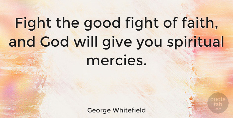 George Whitefield Quote About Spiritual, Fighting, Giving: Fight The Good Fight Of...