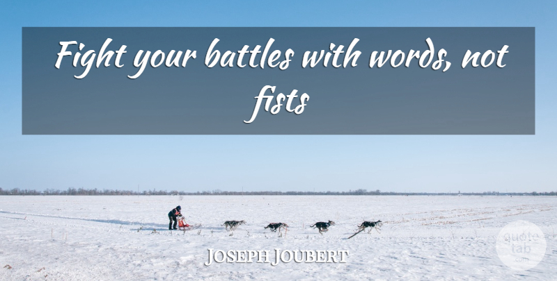 Joseph Joubert Quote About Fighting, Battle, Fists: Fight Your Battles With Words...