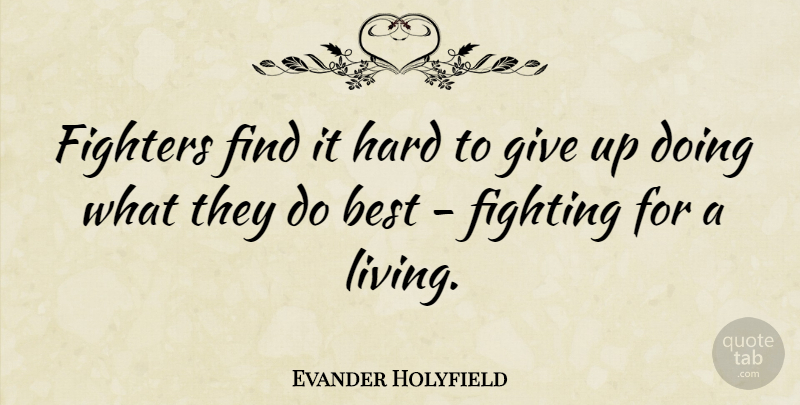 Evander Holyfield Quote About Giving Up, Fighting, Fighter: Fighters Find It Hard To...