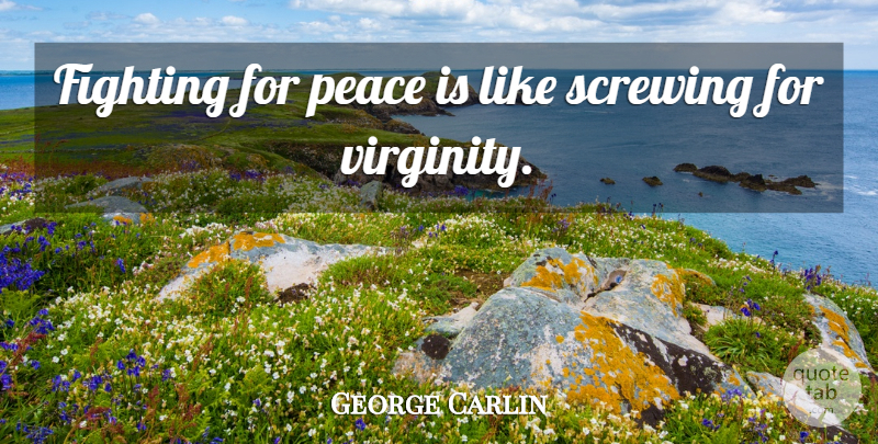 George Carlin Quote About Funny, Witty, Peace: Fighting For Peace Is Like...