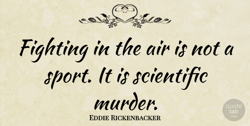 Eddie Rickenbacker Quote About Air, Sports: Fighting In The Air Is...