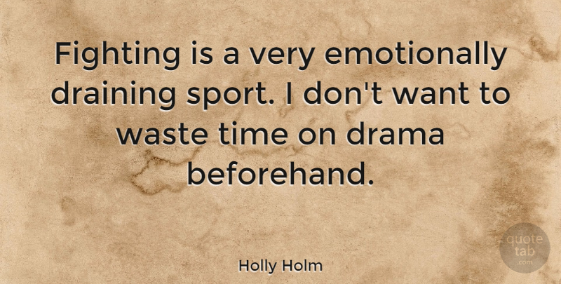 Holly Holm Quote About Draining, Fighting, Sports, Time, Waste: Fighting Is A Very Emotionally...