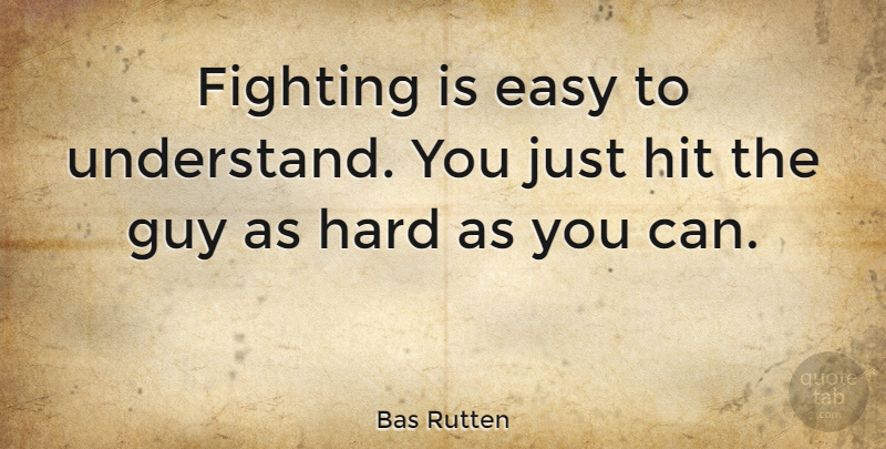 Bas Rutten Quote About Fighting, Guy, Easy: Fighting Is Easy To Understand...