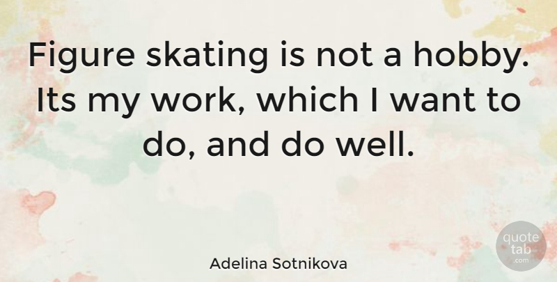 Adelina Sotnikova Quote About Want, Hobbies, Skating: Figure Skating Is Not A...