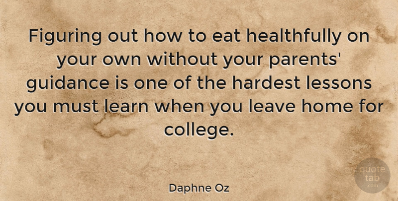 Daphne Oz Quote About Home, College, Parent: Figuring Out How To Eat...