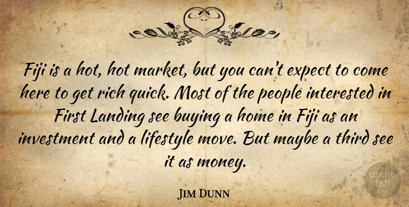 Jim Dunn Quote About Buying, Expect, Fiji, Home, Hot: Fiji Is A Hot Hot...