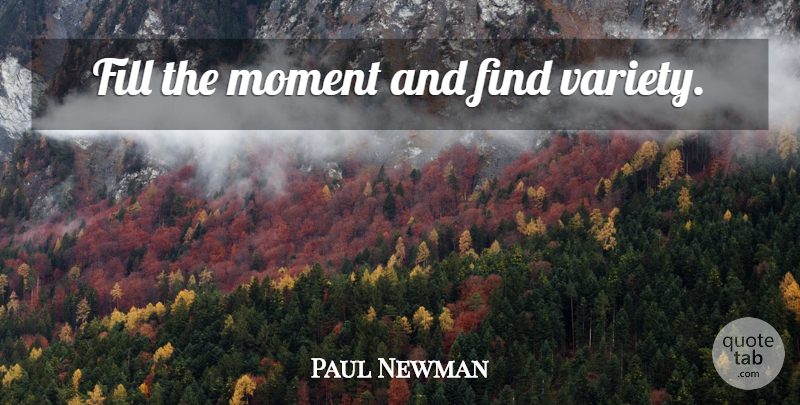 Paul Newman Quote About Crafts, Moments, Variety: Fill The Moment And Find...