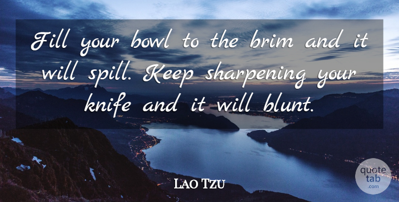 Lao Tzu Quote About Brim, Fill, Irish Poet, Sharpening: Fill Your Bowl To The...