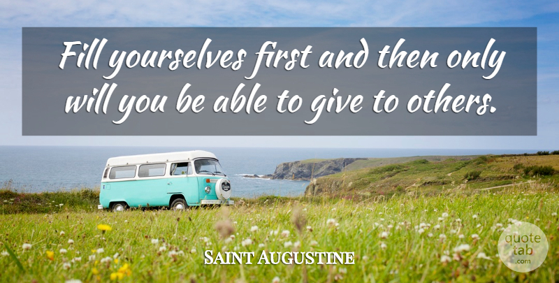 Saint Augustine Quote About Giving, Firsts, Able: Fill Yourselves First And Then...