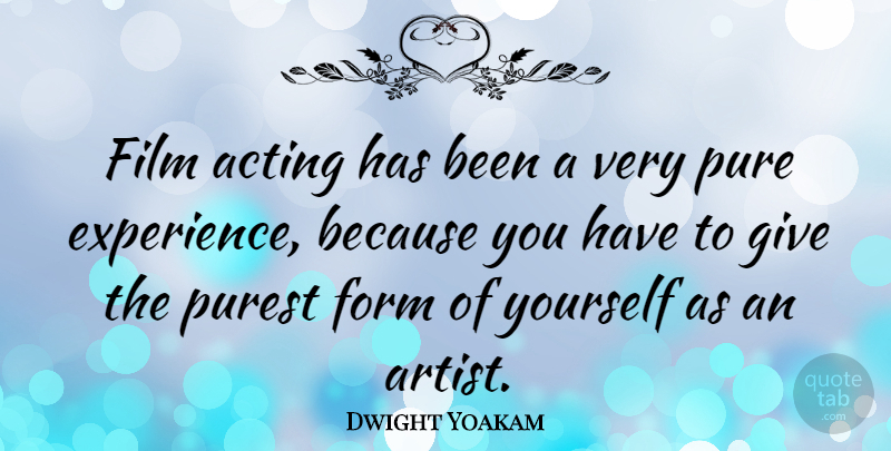 Dwight Yoakam Quote About Artist, Giving, Acting: Film Acting Has Been A...