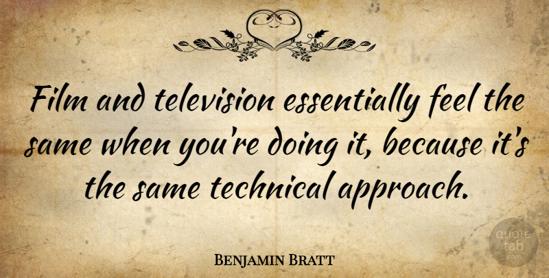 Benjamin Bratt Quote About Film And Television, Feels, Approach: Film And Television Essentially Feel...