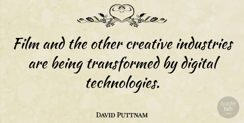 David Puttnam Quote About Technology, Creative, Digital: Film And The Other Creative...