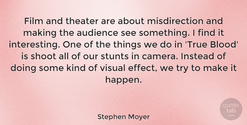 Stephen Moyer Quote About Audience, Instead, Shoot, Stunts, Theater: Film And Theater Are About...