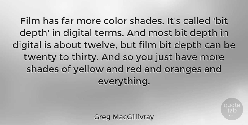 Greg MacGillivray Quote About Bit, Depth, Far, Oranges, Shades: Film Has Far More Color...