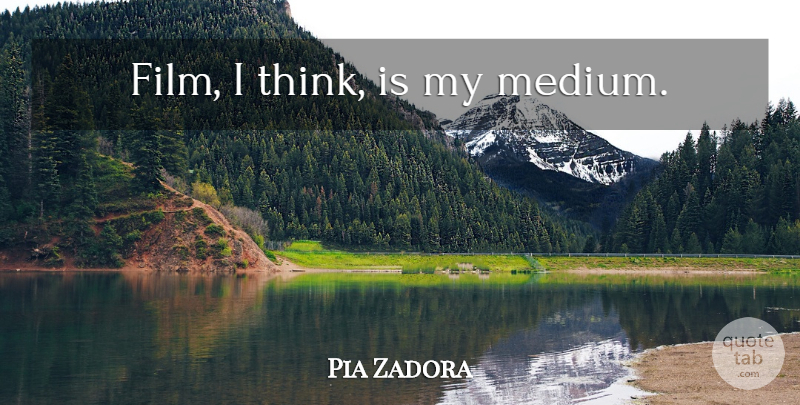 Pia Zadora Quote About Thinking, Film, Mediums: Film I Think Is My...