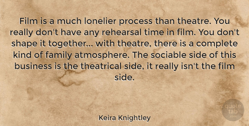 Keira Knightley Quote About Business, Complete, Family, Lonelier, Process: Film Is A Much Lonelier...