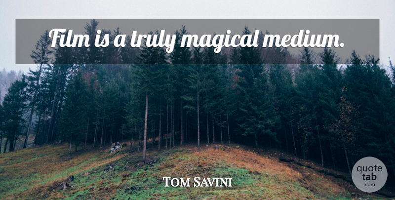 Tom Savini Quote About Film, Mediums: Film Is A Truly Magical...