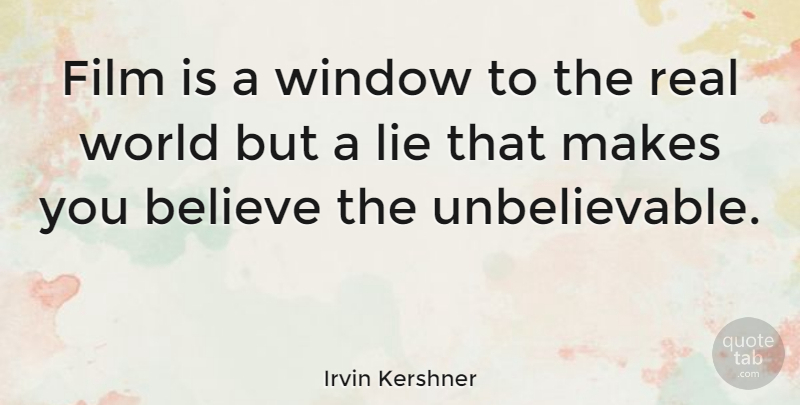 Irvin Kershner Quote About Real, Lying, Believe: Film Is A Window To...