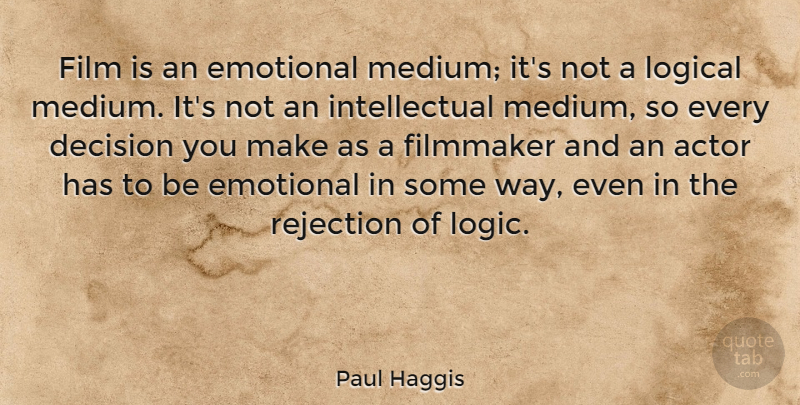 Paul Haggis Quote About Emotional, Filmmaker, Logical: Film Is An Emotional Medium...