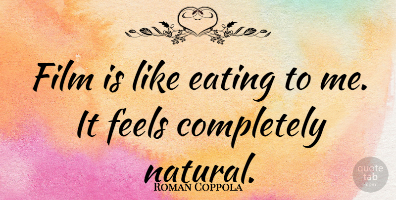 Roman Coppola Quote About Film, Eating, Natural: Film Is Like Eating To...