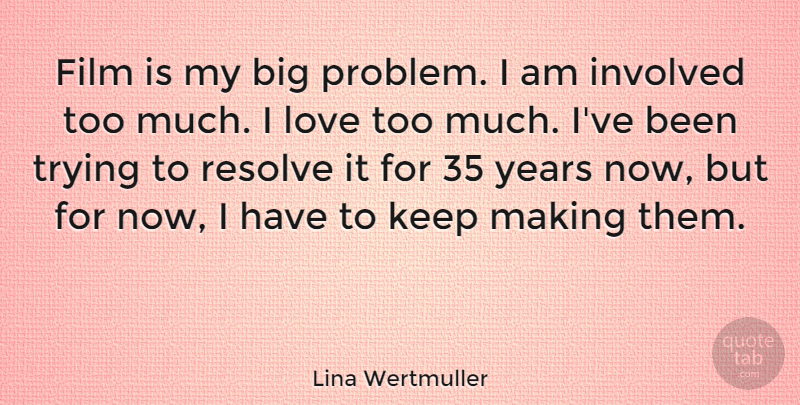 Lina Wertmuller Quote About Love, Resolve, Trying: Film Is My Big Problem...