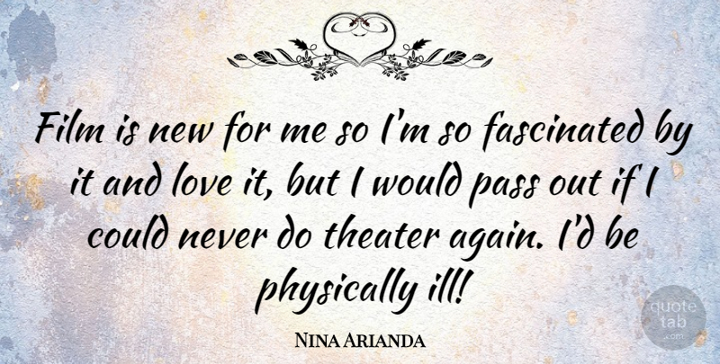 Nina Arianda Quote About Fascinated, Love, Pass, Physically: Film Is New For Me...