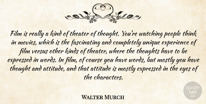 Walter Murch Quote About Attitude, Course, Experience, Expressed, Eyes: Film Is Really A Kind...