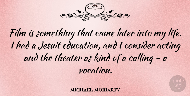 Michael Moriarty Quote About Calling, Came, Consider, Education, Later: Film Is Something That Came...