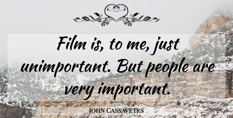John Cassavetes Quote About People, Important, Film: Film Is To Me Just...