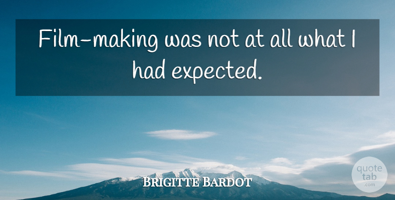Brigitte Bardot Quote About Film, Expected: Film Making Was Not At...