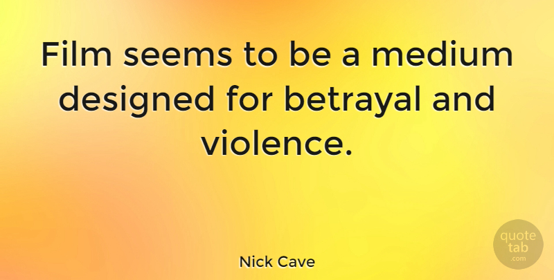Nick Cave Quote About Betrayal, Violence, Film: Film Seems To Be A...