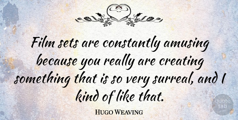 Hugo Weaving Quote About Creating, Kind, Film: Film Sets Are Constantly Amusing...