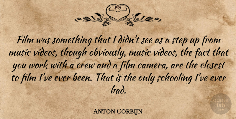 Anton Corbijn Quote About Closest, Crew, Fact, Music, Schooling: Film Was Something That I...