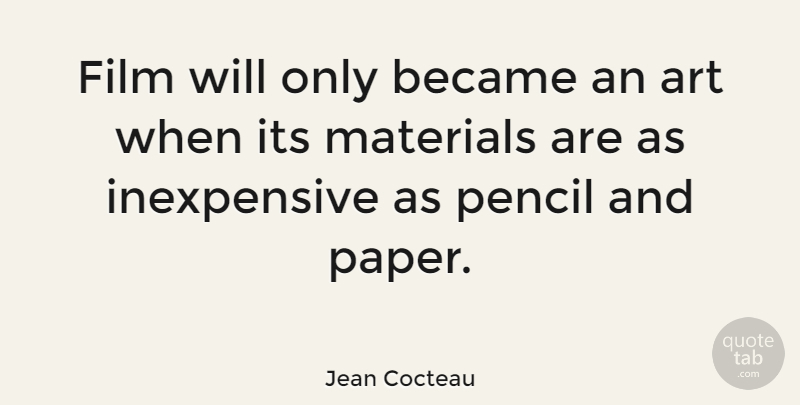 Jean Cocteau Quote About Art, Raw Materials, Paper: Film Will Only Became An...
