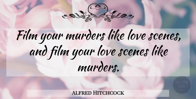 Alfred Hitchcock Quote About Like Love, Film, Murder: Film Your Murders Like Love...
